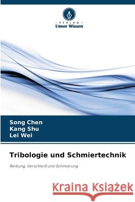 Tribologie und Schmiertechnik CHEN, Song, Shu, Kang, Wei, Lei 9786202433457