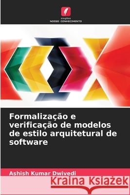 Formalização e verificação de modelos de estilo arquitetural de software Dwivedi, Ashish Kumar 9786202433686