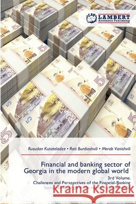 Financial and banking sector of Georgia in the modern global world Kutateladze, Rusudan, Burdiashvili, Rati, Vanishvili, Merab 9786202433716 LAP Lambert Academic Publishing