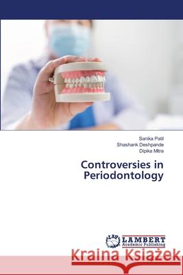 Controversies in Periodontology Patil, Sanika, Deshpande, Shashank, Mitra, Dipika 9786202433785