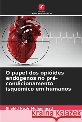 O papel dos opióides endógenos no pré-condicionamento isquémico em humanos Nazir Muhammad, Shahid 9786202434096