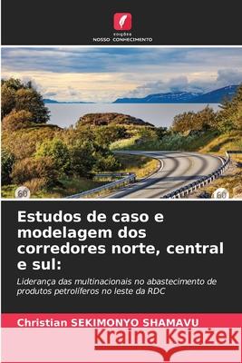 Estudos de caso e modelagem dos corredores norte, central e sul: SEKIMONYO SHAMAVU, Christian 9786202434188 Edições Nosso Conhecimento