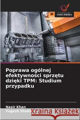 Poprawa ogólnej efektywnosci sprzetu dzieki TPM: Studium przypadku Khan, Nasir, Shukla, Yogesh 9786202434324