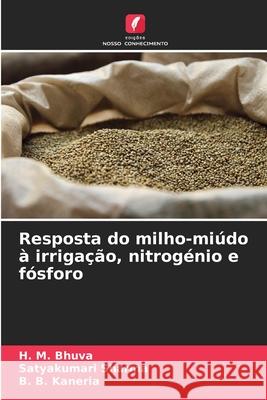 Resposta do milho-miúdo à irrigação, nitrogénio e fósforo Bhuva, H. M., Sharma, Satyakumari, Kaneria, B. B. 9786202434768 Edições Nosso Conhecimento