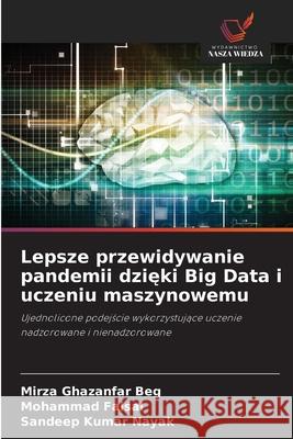 Lepsze przewidywanie pandemii dzieki Big Data i uczeniu maszynowemu Ghazanfar Beg, Mirza, Faisal, Mohammad, Kumar Nayak, Sandeep 9786202435697