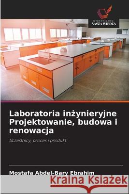 Laboratoria inzynieryjne Projektowanie, budowa i renowacja Ebrahim, Mostafa Abdel-Bary 9786202435710