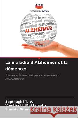 La maladie d'Alzheimer et la démence: T. V., Sapthagiri, Muktamath, Vinutha U., Biradar, Shweta 9786202435840