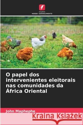 O papel dos intervenientes eleitorais nas comunidades da África Oriental Maphephe, John 9786202435871 Edições Nosso Conhecimento