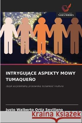 INTRYGUJACE ASPEKTY MOWY TUMAQUEÑO Ortiz Sevillano, Justo Walberto 9786202435932 Wydawnictwo Nasza Wiedza