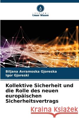 Kollektive Sicherheit und die Rolle des neuen europäischen Sicherheitsvertrags Avramoska Gjoreska, Biljana, Gjoreski, Igor 9786202436212 Verlag Unser Wissen