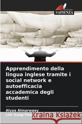 Apprendimento della lingua inglese tramite i social network e autoefficacia accademica degli studenti Almarwaey, Alyaa, Sung-Taek, Lim 9786202436762