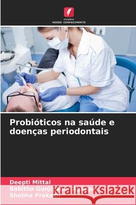 Probióticos na saúde e doenças periodontais Mittal, Deepti, Gunjiganur Ajjappa, Babitha, Prakash, Shobha 9786202437431 Edições Nosso Conhecimento