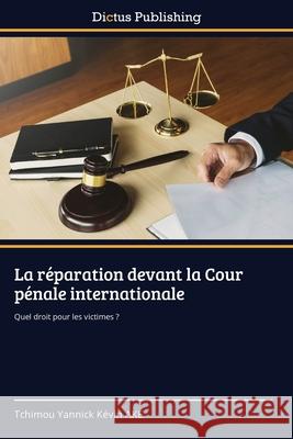 La réparation devant la Cour pénale internationale AKÉ, Tchimou Yannick Kévin 9786202438162 Dictus Publishing
