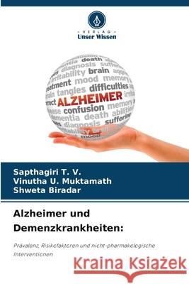 Alzheimer und Demenzkrankheiten: T. V., Sapthagiri, Muktamath, Vinutha U., Biradar, Shweta 9786202438391