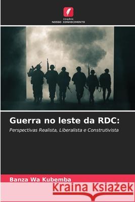 Guerra no leste da RDC: KUBEMBA, BANZA WA 9786202438582 Edições Nosso Conhecimento