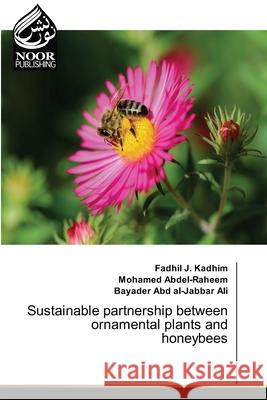 Sustainable partnership between ornamental plants and honeybees J. Kadhim, Fadhil, Abdel-Raheem, Mohamed, Abd al-Jabbar Ali, Bayader 9786202438735 Noor Publishing