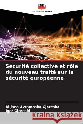 Sécurité collective et rôle du nouveau traité sur la sécurité européenne Avramoska Gjoreska, Biljana, Gjoreski, Igor 9786202438773 Editions Notre Savoir