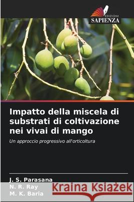 Impatto della miscela di substrati di coltivazione nei vivai di mango Parasana, J. S., Ray, N. R., Baria, M. K. 9786202438865