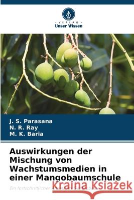 Auswirkungen der Mischung von Wachstumsmedien in einer Mangobaumschule Parasana, J. S., Ray, N. R., Baria, M. K. 9786202438889