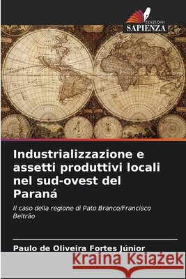 Industrializzazione e assetti produttivi locali nel sud-ovest del Paraná de Oliveira Fortes Júnior, Paulo 9786202439541