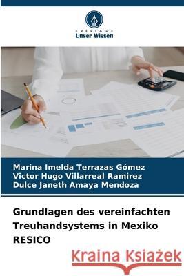 Grundlagen des vereinfachten Treuhandsystems in Mexiko RESICO Terrazas Gómez, Marina Imelda, Villarreal Ramirez, Victor Hugo, Amaya Mendoza, Dulce Janeth 9786202439770