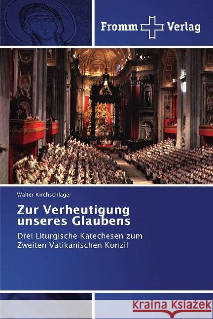 Zur Verheutigung unseres Glaubens : Drei Liturgische Katechesen zum Zweiten Vatikanischen Konzil Kirchschläger, Walter 9786202440219 Fromm Verlag