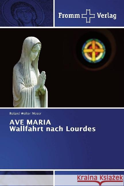 AVE MARIA Wallfahrt nach Lourdes Moser, Roland Walter 9786202440523