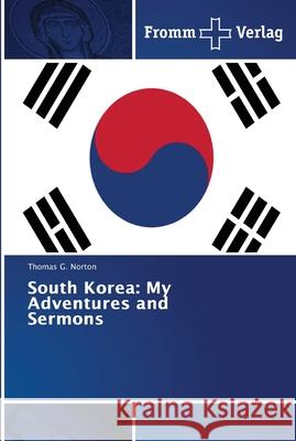 South Korea: My Adventures and Sermons Norton, Thomas G. 9786202440608