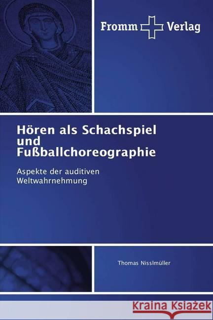 Hören als Schachspiel und Fußballchoreographie : Aspekte der auditiven Weltwahrnehmung Nisslmüller, Thomas 9786202440639