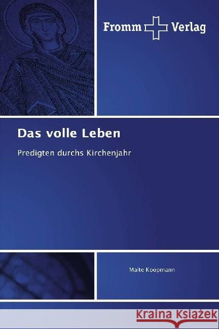 Das volle Leben : Predigten durchs Kirchenjahr Koopmann, Malte 9786202440998