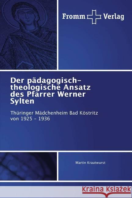 Der pädagogisch-theologische Ansatz des Pfarrer Werner Sylten : Thüringer Mädchenheim Bad Köstritz von 1925 - 1936 Krautwurst, Martin 9786202441025