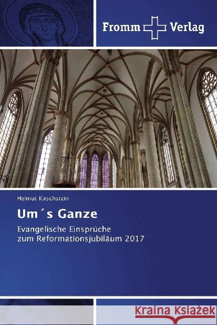 Um's Ganze : Evangelische Einsprüche zum Reformationsjubiläum 2017 Kirschstein, Helmut 9786202441216