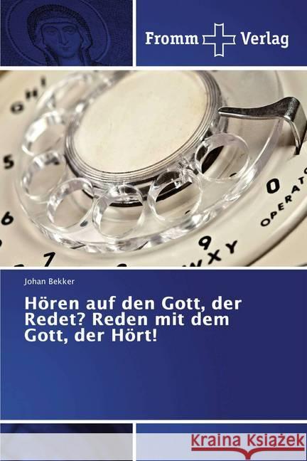Hören auf den Gott, der Redet? Reden mit dem Gott, der Hört! Bekker, Johan 9786202441292