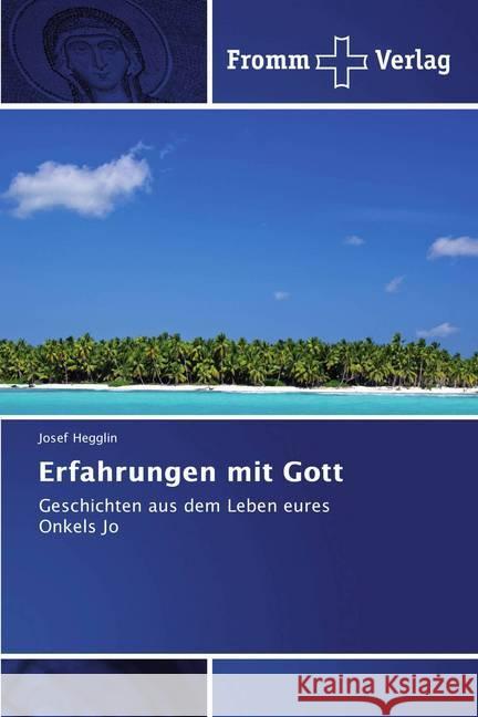 Erfahrungen mit Gott : Geschichten aus dem Leben eures Onkels Jo Hegglin, Josef 9786202441643