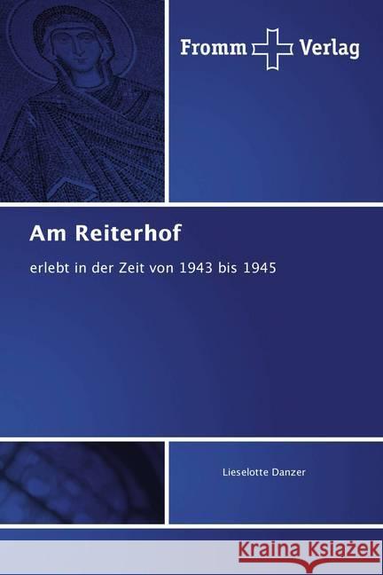 Am Reiterhof : erlebt in der Zeit von 1943 bis 1945 Danzer, Lieselotte 9786202441667