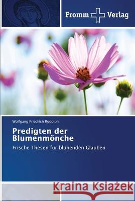 Predigten der Blumenmönche Wolfgang Friedrich Rudolph 9786202441896