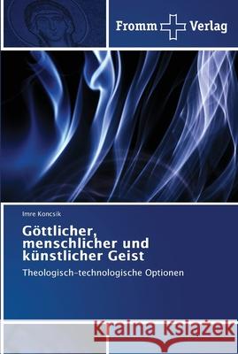 Göttlicher, menschlicher und künstlicher Geist Koncsik, Imre 9786202442459 Fromm Verlag