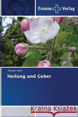 Heilung und Gebet Theophil Tobler 9786202442800 Fromm Verlag