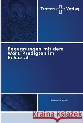 Begegnungen mit dem Wort. Predigten im Echaztal Martin Bauspieß 9786202442930