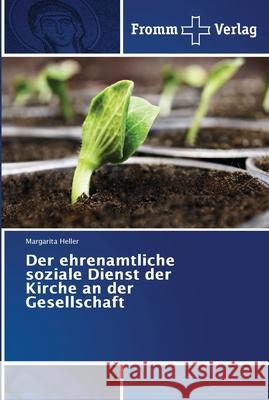 Der ehrenamtliche soziale Dienst der Kirche an der Gesellschaft Margarita Heller 9786202442978 Fromm Verlag