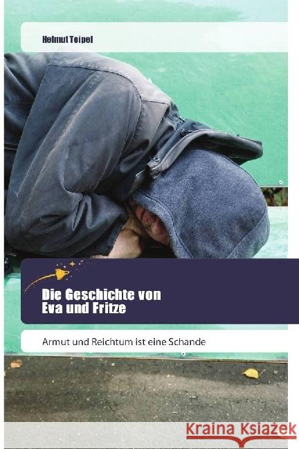 Die Geschichte von Eva und Fritze : Armut und Reichtum ist eine Schande Teipel, Helmut 9786202443241