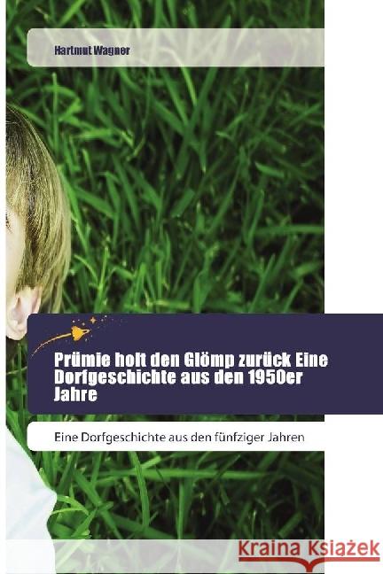 Prümie holt den Glömp zurück Eine Dorfgeschichte aus den 1950er Jahre : Eine Dorfgeschichte aus den fünfziger Jahren Wagner, Hartmut 9786202443272