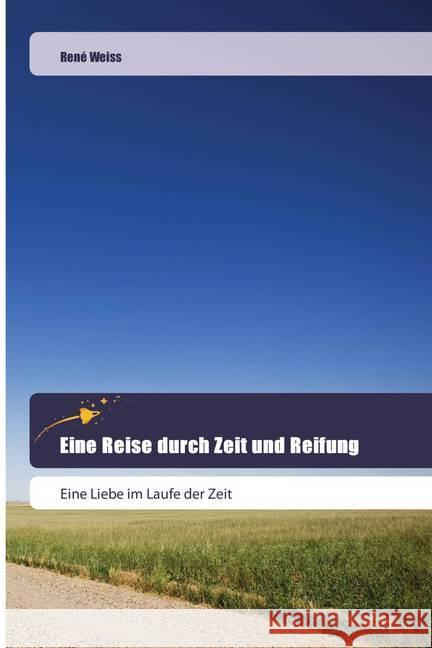 Eine Reise durch Zeit und Reifung : Eine Liebe im Laufe der Zeit Weiss, René 9786202443814 Goldene Rakete