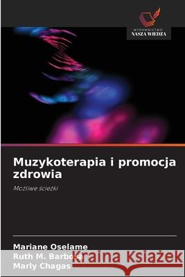 Muzykoterapia i promocja zdrowia Oselame, Mariane, M. Barbosa, Ruth, Chagas, Marly 9786202444613 Wydawnictwo Nasza Wiedza