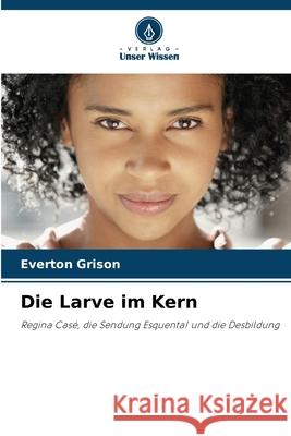 Die Larve im Kern Grison, Everton 9786202445085