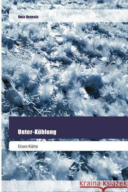 Unter-Kühlung : Eises-Kälte Genosis, Unia 9786202445924 Goldene Rakete