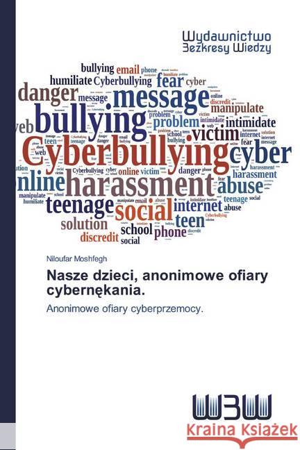 Nasze dzieci, anonimowe ofiary cybernekania. : Anonimowe ofiary cyberprzemocy. Moshfegh, Niloufar 9786202446334