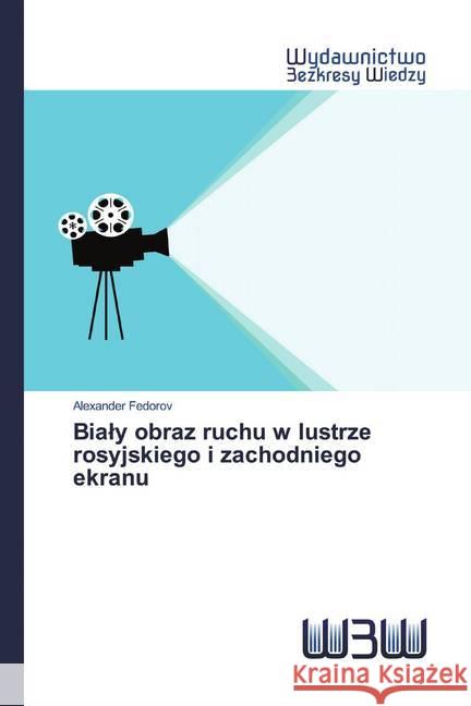 Bialy obraz ruchu w lustrze rosyjskiego i zachodniego ekranu Fedorov, Alexander 9786202446716 Wydawnictwo Bezkresy Wiedzy