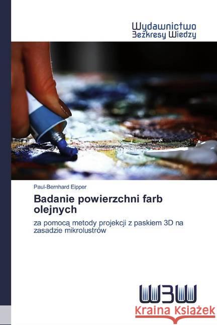 Badanie powierzchni farb olejnych : za pomoca metody projekcji z paskiem 3D na zasadzie mikrolustrów Eipper, Paul-Bernhard 9786202446792