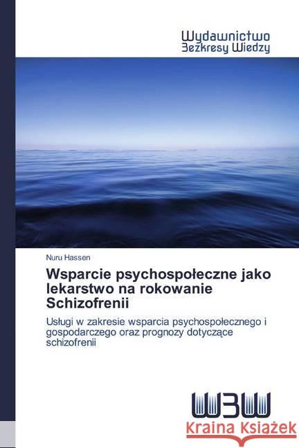 Wsparcie psychospoleczne jako lekarstwo na rokowanie Schizofrenii : Uslugi w zakresie wsparcia psychospolecznego i gospodarczego oraz prognozy dotyczace schizofrenii Hassen, Nuru 9786202446846